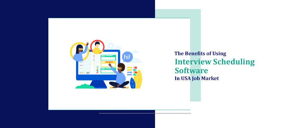 The Benefits of Using Interview Scheduling Software in USA Job Market